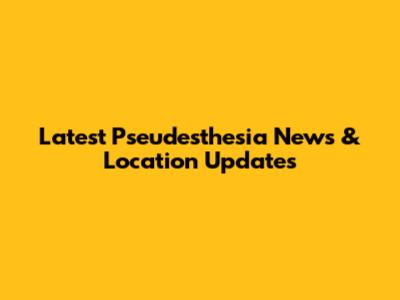 Latest Pseudesthesia News & Location Updates