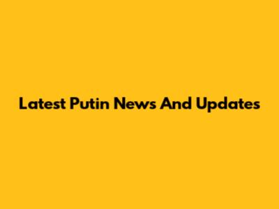 Latest Putin News And Updates