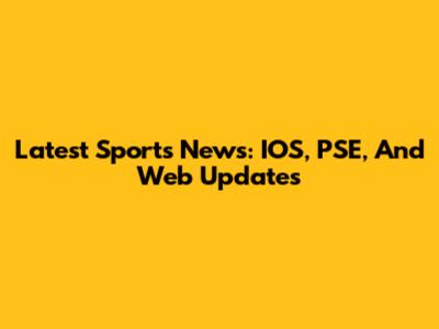 Latest Sports News: IOS, PSE, And Web Updates