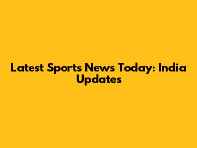 Latest Sports News Today: India Updates