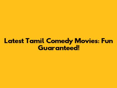 Latest Tamil Comedy Movies: Fun Guaranteed!