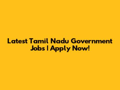Latest Tamil Nadu Government Jobs | Apply Now!