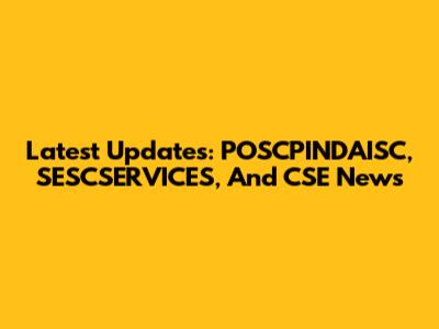 Latest Updates: POSCPINDAISC, SESCSERVICES, And CSE News