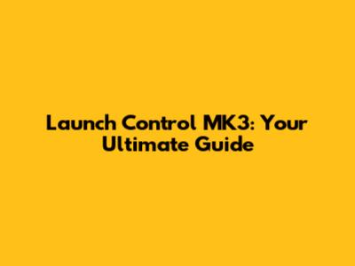Launch Control MK3: Your Ultimate Guide
