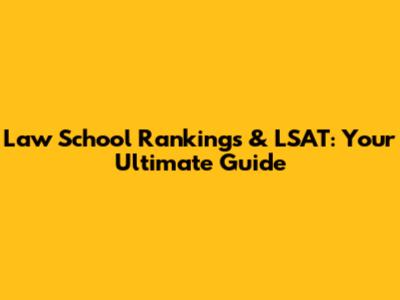 Law School Rankings & LSAT: Your Ultimate Guide