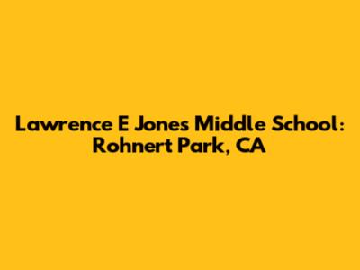 Lawrence E Jones Middle School: Rohnert Park, CA