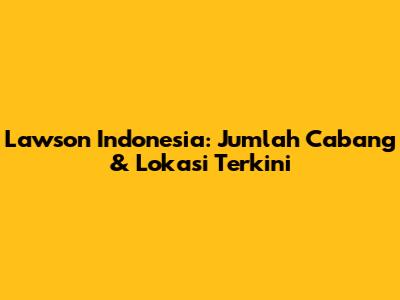 Lawson Indonesia: Jumlah Cabang & Lokasi Terkini