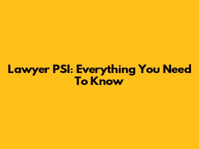 Lawyer PSI: Everything You Need To Know