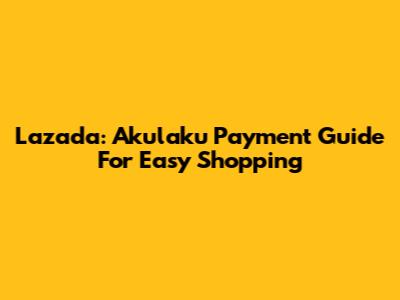 Lazada: Akulaku Payment Guide For Easy Shopping
