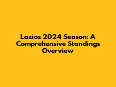Lazio's 2024 Season: A Comprehensive Standings Overview