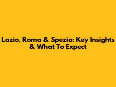 Lazio, Roma & Spezia: Key Insights & What To Expect