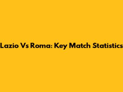 Lazio Vs Roma: Key Match Statistics