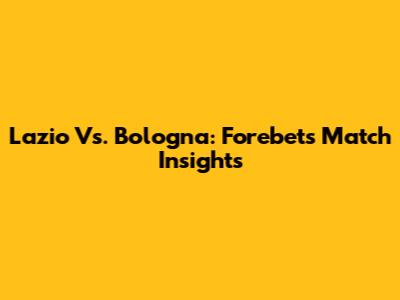 Lazio Vs. Bologna: Forebet's Match Insights