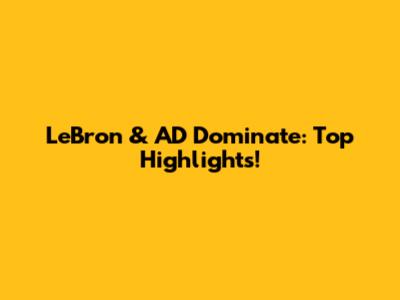 LeBron & AD Dominate: Top Highlights!