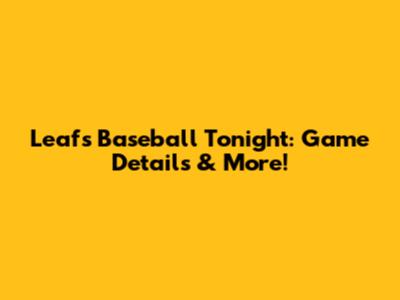 Leafs Baseball Tonight: Game Details & More!