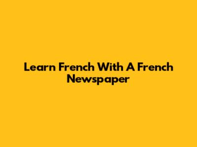Learn French With A French Newspaper