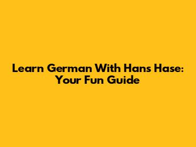Learn German With Hans Hase: Your Fun Guide