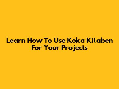 Learn How To Use Koka Kilaben For Your Projects