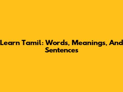 Learn Tamil: Words, Meanings, And Sentences