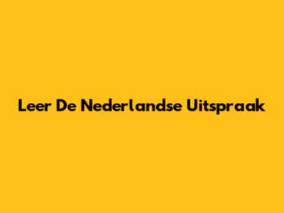 Leer De Nederlandse Uitspraak