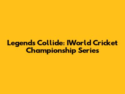 Legends Collide: IWorld Cricket Championship Series