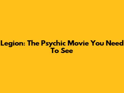 Legion: The Psychic Movie You Need To See