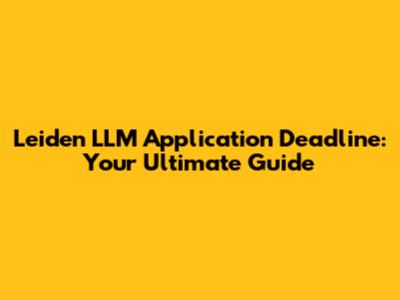 Leiden LLM Application Deadline: Your Ultimate Guide