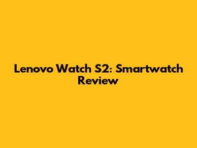 Lenovo Watch S2: Smartwatch Review