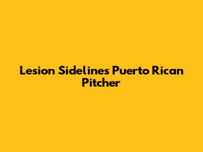 Lesion Sidelines Puerto Rican Pitcher