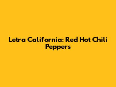 Letra California: Red Hot Chili Peppers