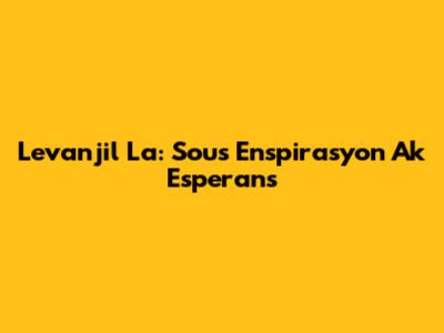 Levanjil La: Sous Enspirasyon Ak Esperans
