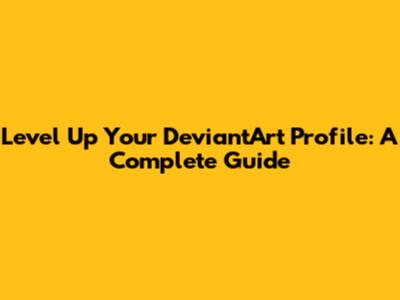 Level Up Your DeviantArt Profile: A Complete Guide