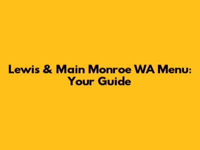 Lewis & Main Monroe WA Menu: Your Guide