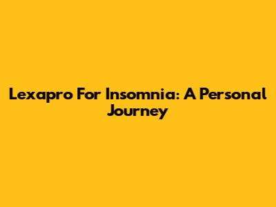 Lexapro For Insomnia: A Personal Journey