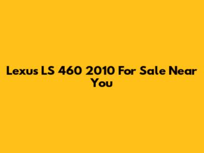 Lexus LS 460 2010 For Sale Near You