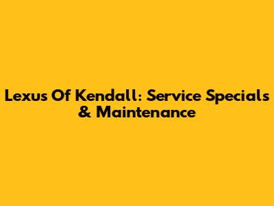 Lexus Of Kendall: Service Specials & Maintenance