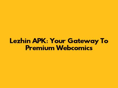Lezhin APK: Your Gateway To Premium Webcomics