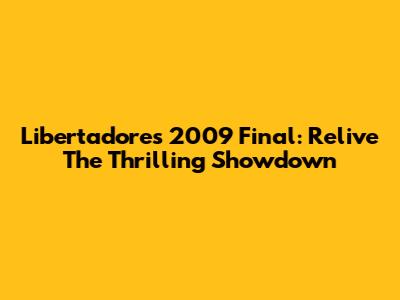 Libertadores 2009 Final: Relive The Thrilling Showdown