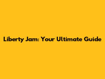 Liberty Jam: Your Ultimate Guide