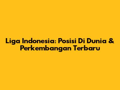 Liga Indonesia: Posisi Di Dunia & Perkembangan Terbaru