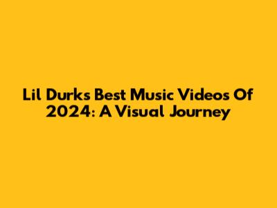 Lil Durk's Best Music Videos Of 2024: A Visual Journey