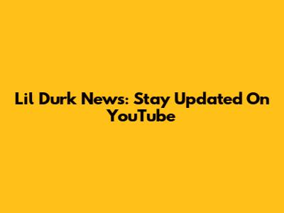 Lil Durk News: Stay Updated On YouTube