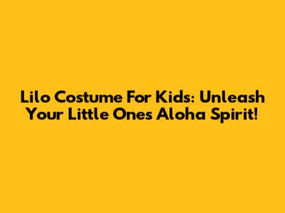 Lilo Costume For Kids: Unleash Your Little One's Aloha Spirit!
