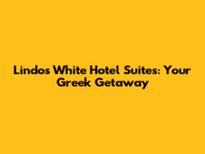 Lindos White Hotel Suites: Your Greek Getaway