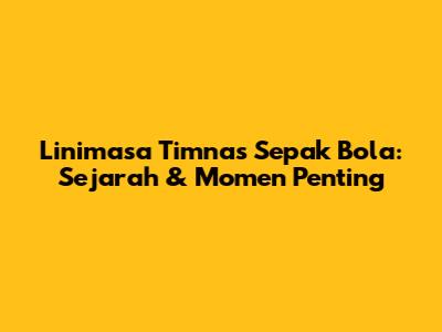 Linimasa Timnas Sepak Bola: Sejarah & Momen Penting