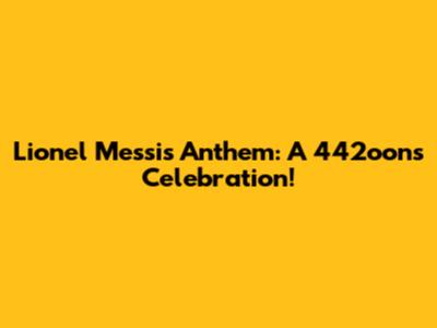 Lionel Messi's Anthem: A 442oons Celebration!