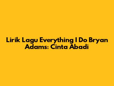 Lirik Lagu "Everything I Do" Bryan Adams: Cinta Abadi