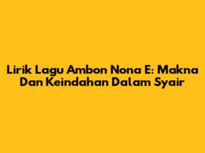Lirik Lagu Ambon Nona E: Makna Dan Keindahan Dalam Syair
