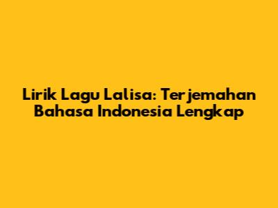 Lirik Lagu Lalisa: Terjemahan Bahasa Indonesia Lengkap