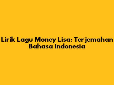 Lirik Lagu Money Lisa: Terjemahan Bahasa Indonesia